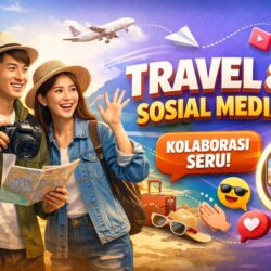 Kolaborasi Sosial Media: Strategi Memperluas Jangkauan Konten Travel